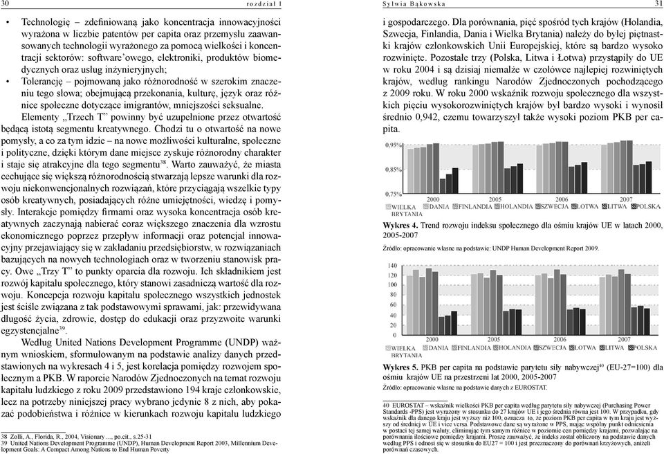 przekonania, kulturę, język oraz różnice społeczne dotyczące imigrantów, mniejszości seksualne. Elementy Trzech T powinny być uzupełnione przez otwartość będącą istotą segmentu kreatywnego.