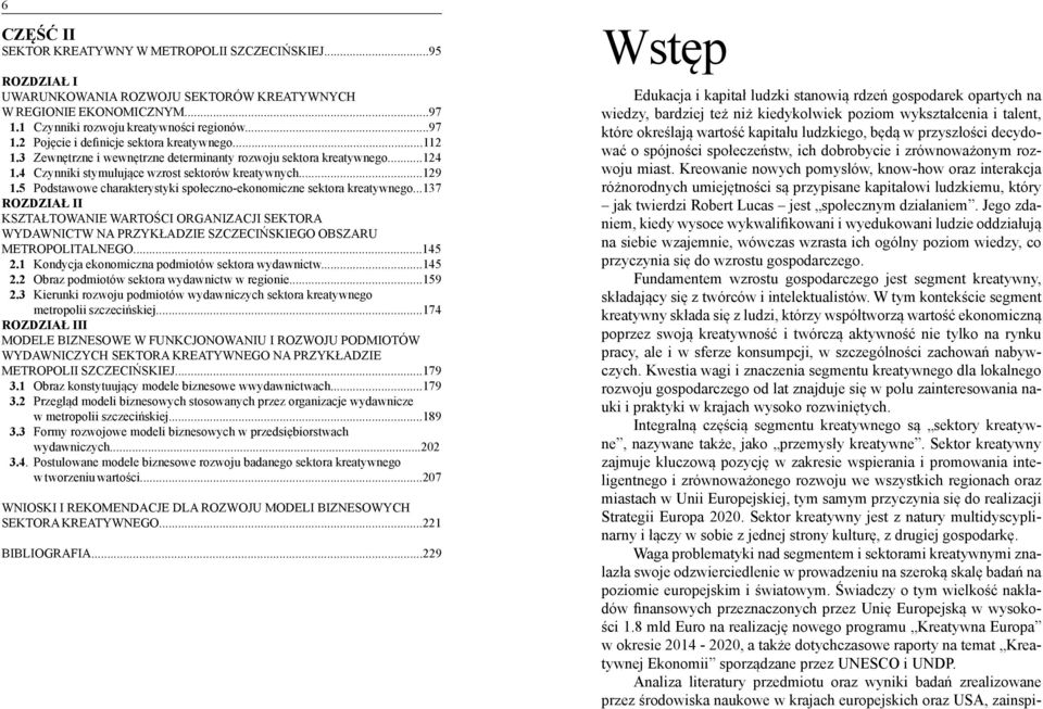 5 Podstawowe charakterystyki społeczno-ekonomiczne sektora kreatywnego...137 ROZDZIAŁ II KSZTAŁTOWANIE WARTOŚCI ORGANIZACJI SEKTORA WYDAWNICTW NA PRZYKŁADZIE SZCZECIŃSKIEGO OBSZARU METROPOLITALNEGO.