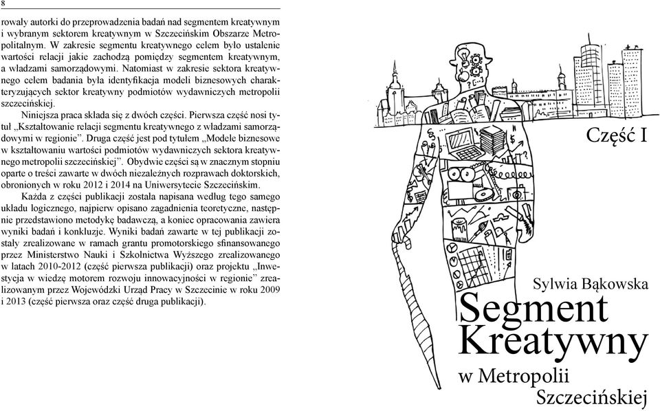 Natomiast w zakresie sektora kreatywnego celem badania była identyfikacja modeli biznesowych charakteryzujących sektor kreatywny podmiotów wydawniczych metropolii szczecińskiej.