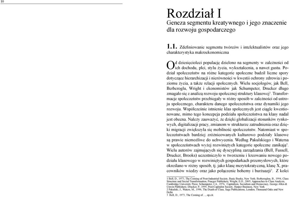 Podział społeczeństw na różne kategorie społeczne budził liczne spory dotyczące hierarchizacji i nierówności w kwestii ochrony zdrowia i poziomu życia, a także relacji społecznych.