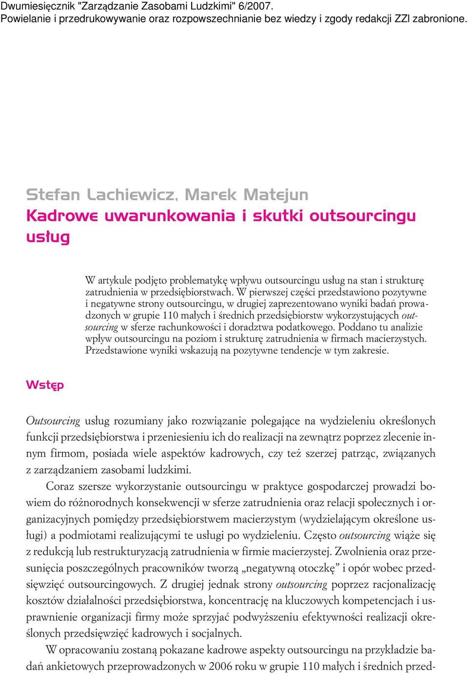 W pierwszej czêœci przedstawiono pozytywne i negatywne strony outsourcingu, w drugiej zaprezentowano wyniki badañ prowadzonych w grupie 110 ma³ych i œrednich przedsiêbiorstw wykorzystuj¹cych