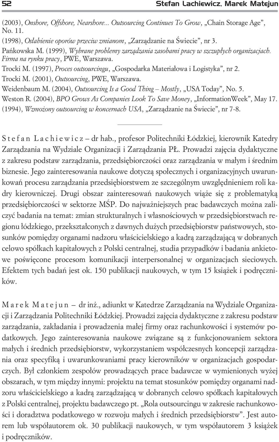 irma na rynku pracy, PWE, Warszawa. Trocki M. (1997), Proces outsourcingu, Gospodarka Materia³owa i Logistyka, nr 2. Trocki M. (2001), Outsourcing, PWE, Warszawa. Weidenbaum M.