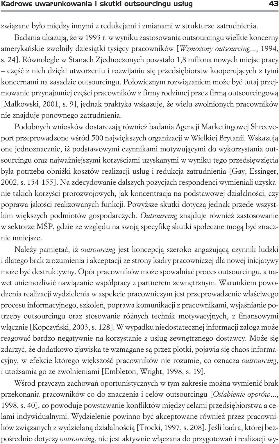 Równolegle w Stanach Zjednoczonych powsta³o 1,8 miliona nowych miejsc pracy czêœæ z nich dziêki utworzeniu i rozwijaniu siê przedsiêbiorstw kooperuj¹cych z tymi koncernami na zasadzie outsourcingu.