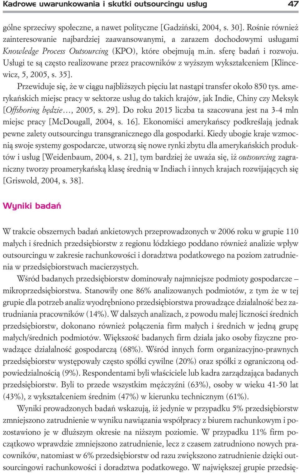 Us³ugi te s¹ czêsto realizowane przez pracowników z wy szym wykszta³ceniem [Klincewicz, 5, 2005, s. 35]. Przewiduje siê, e w ci¹gu najbli szych piêciu lat nast¹pi transfer oko³o 850 tys.