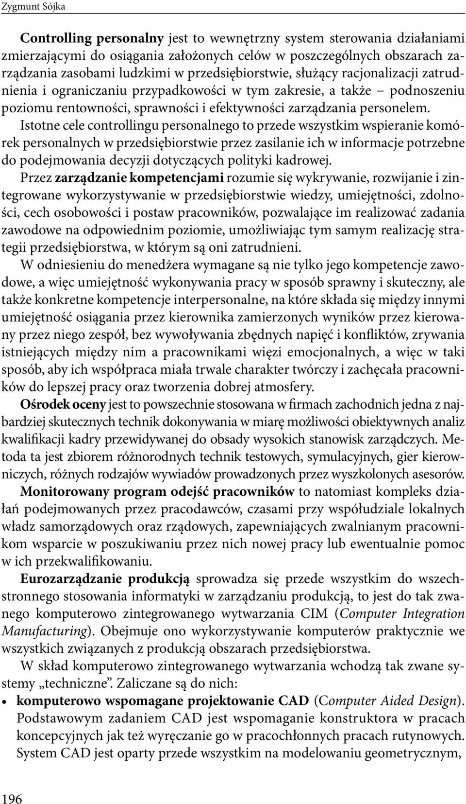 Istotne cele controllingu personalnego to przede wszystkim wspieranie komórek personalnych w przedsiębiorstwie przez zasilanie ich w informacje potrzebne do podejmowania decyzji dotyczących polityki