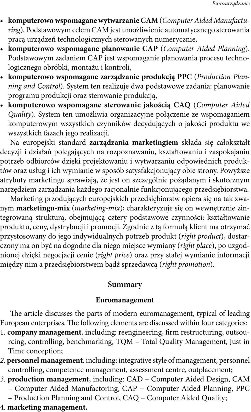 Podstawowym zadaniem CAP jest wspomaganie planowania procesu technologicznego obróbki, montażu i kontroli, komputerowo wspomagane zarządzanie produkcją PPC (Production Planning and Control).