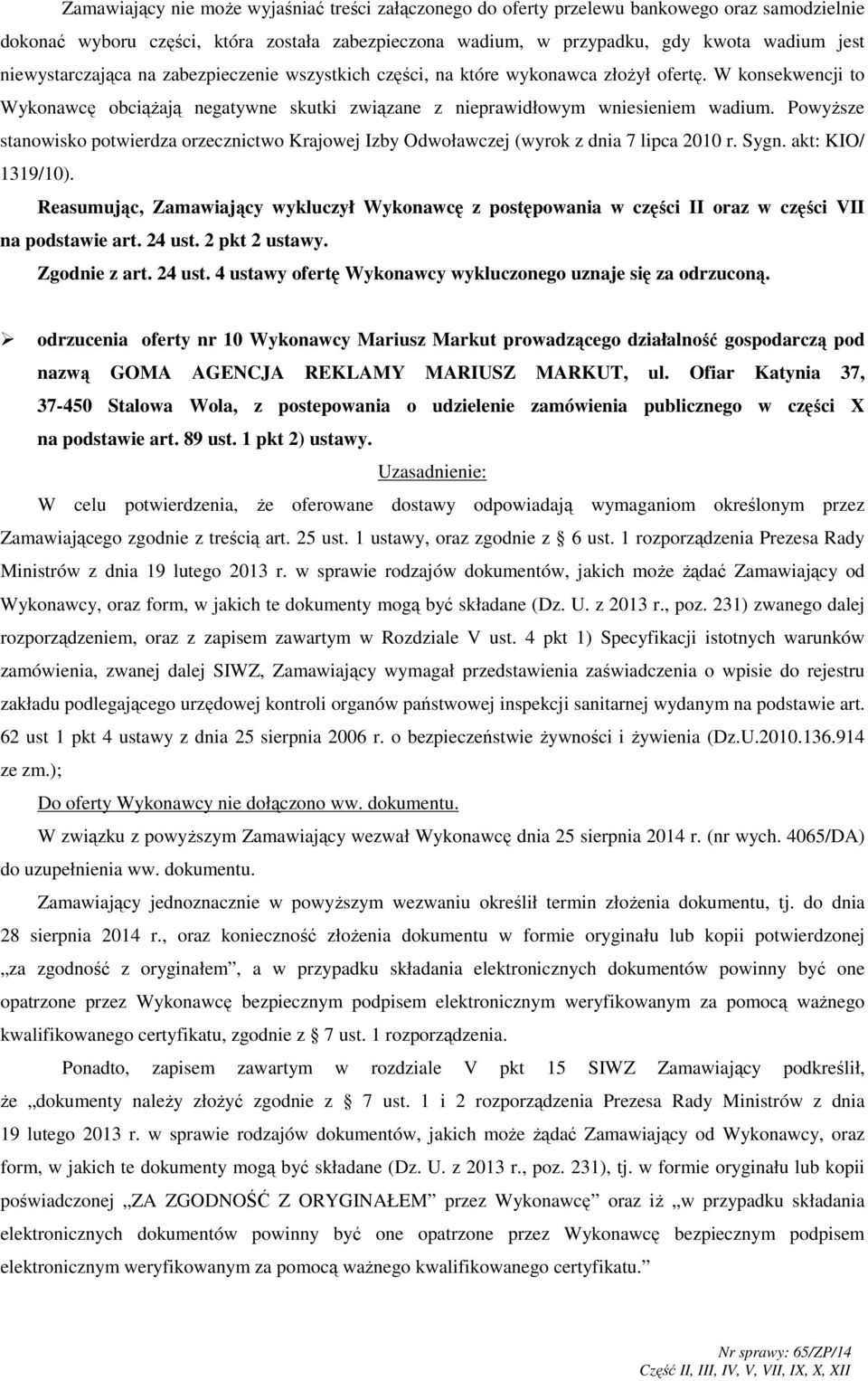 PowyŜsze stanowisko potwierdza orzecznictwo Krajowej Izby Odwoławczej (wyrok z dnia 7 lipca 2010 r. Sygn. akt: KIO/ 1319/10).