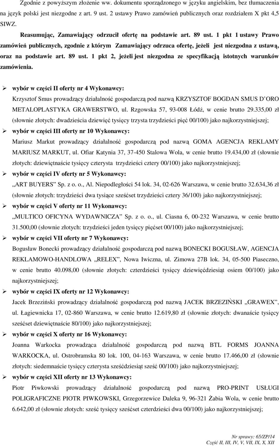 1 pkt 1 ustawy Prawo zamówień publicznych, zgodnie z którym Zamawiający odrzuca ofertę, jeŝeli jest niezgodna z ustawą, oraz na podstawie art. 89 ust.