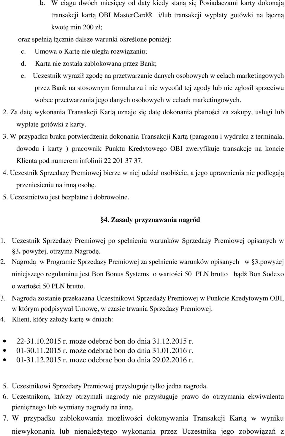 Uczestnik wyraził zgodę na przetwarzanie danych osobowych w celach marketingowych przez Bank na stosownym formularzu i nie wycofał tej zgody lub nie zgłosił sprzeciwu wobec przetwarzania jego danych