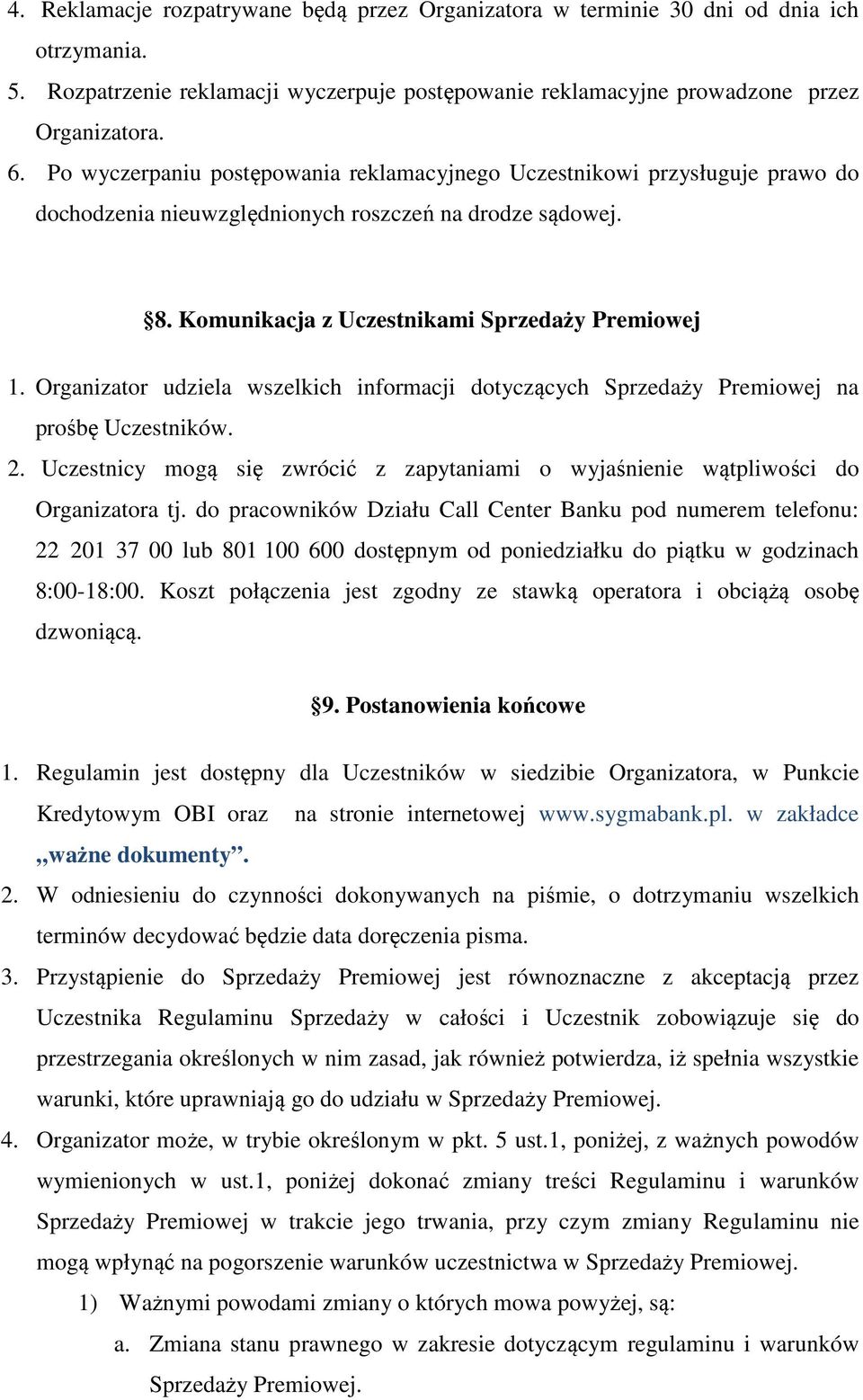 Organizator udziela wszelkich informacji dotyczących Sprzedaży Premiowej na prośbę Uczestników. 2. Uczestnicy mogą się zwrócić z zapytaniami o wyjaśnienie wątpliwości do Organizatora tj.