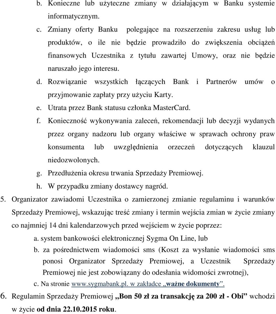 naruszało jego interesu. d. Rozwiązanie wszystkich łączących Bank i Partnerów umów o przyjmowanie zapłaty przy użyciu Karty. e. Utrata przez Bank statusu członka MasterCard. f.