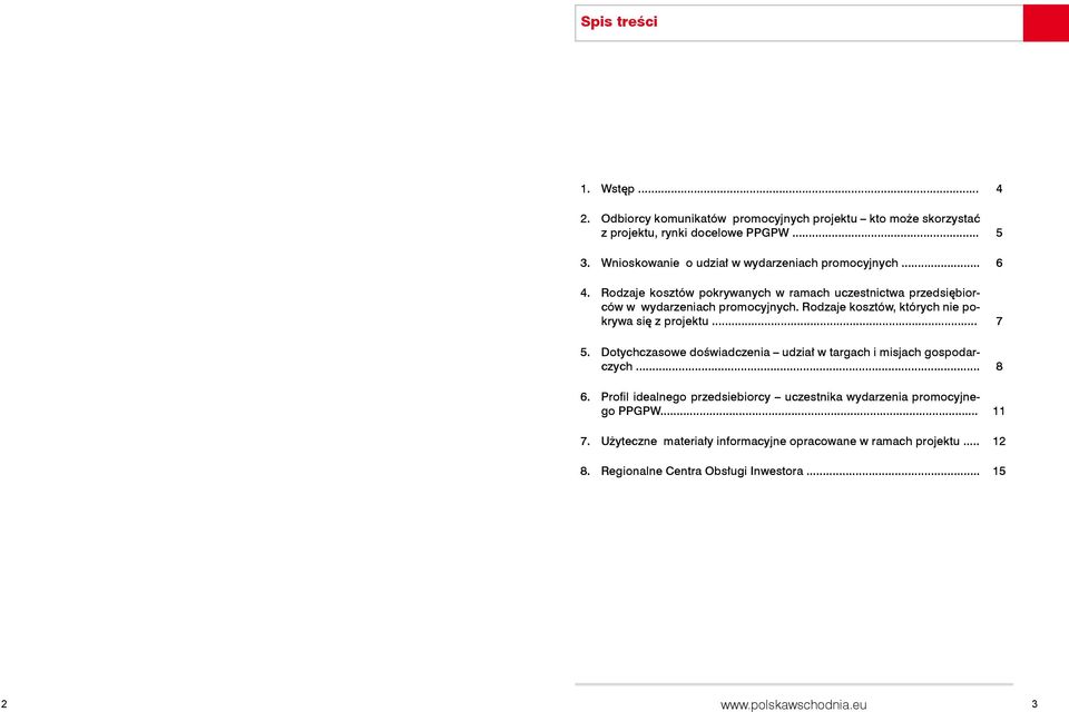 Rodzaje kosztów, których nie pokrywa się z projektu... 7 5. Dotychczasowe doświadczenia udział w targach i misjach gospodarczych... 8 6.