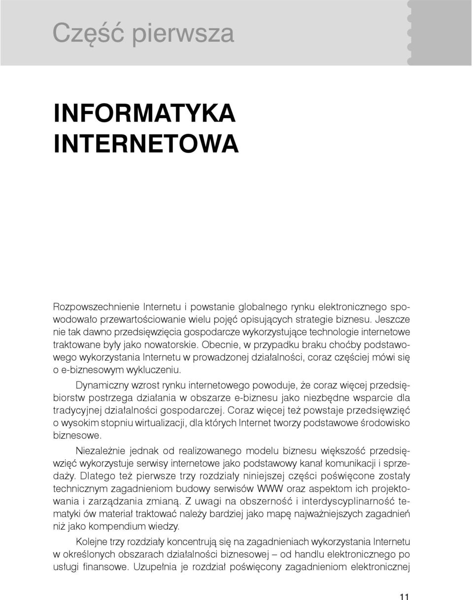 Obecnie, w przypadku braku choćby podstawowego wykorzystania Internetu w prowadzonej działalności, coraz częściej mówi się o e-biznesowym wykluczeniu.