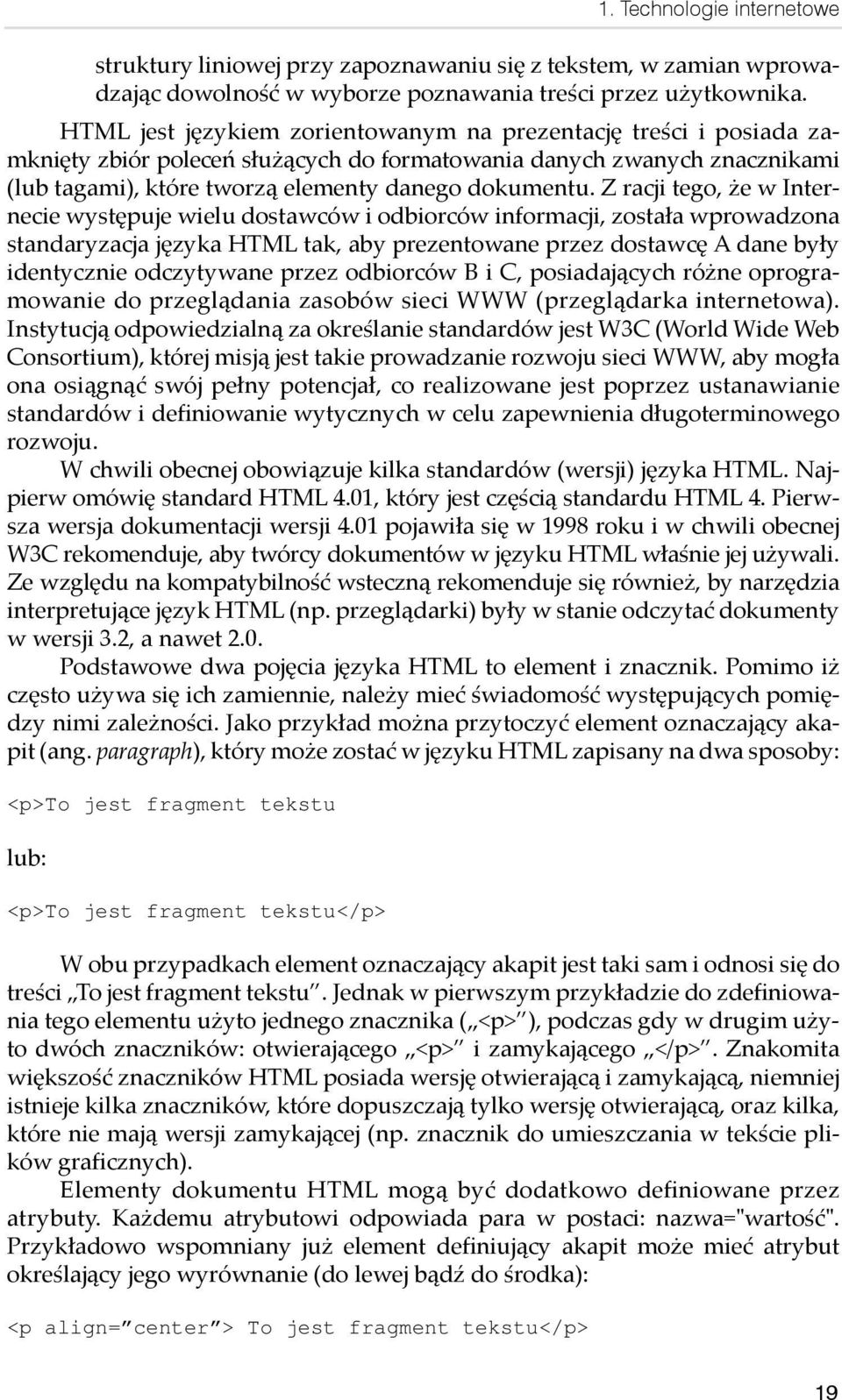 Z racji tego, że w Internecie występuje wielu dostawców i odbiorców informacji, została wprowadzona standaryzacja języka HTML tak, aby prezentowane przez dostawcę A dane były identycznie odczytywane