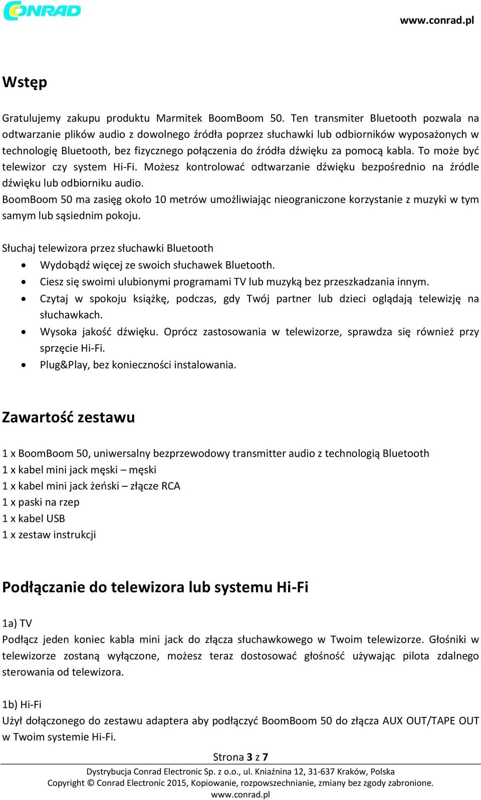 pomocą kabla. To może być telewizor czy system Hi-Fi. Możesz kontrolować odtwarzanie dźwięku bezpośrednio na źródle dźwięku lub odbiorniku audio.