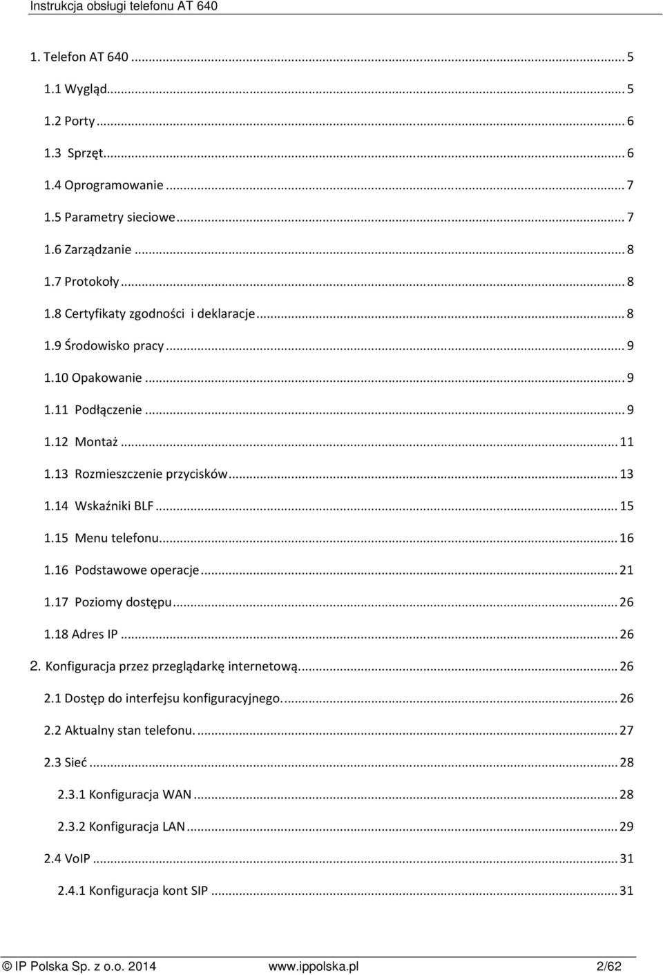 16 Podstawowe operacje... 21 1.17 Poziomy dostępu... 26 1.18 Adres IP... 26 2. Konfiguracja przez przeglądarkę internetową.... 26 2.1 Dostęp do interfejsu konfiguracyjnego.... 26 2.2 Aktualny stan telefonu.