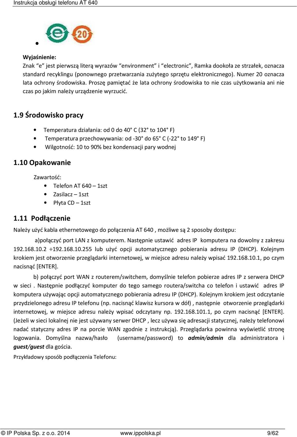 9 Środowisko pracy Temperatura działania: od 0 do 40 C (32 to 104 F) Temperatura przechowywania: od -30 do 65 C (-22 to 149 F) Wilgotność: 10 to 90% bez kondensacji pary wodnej 1.