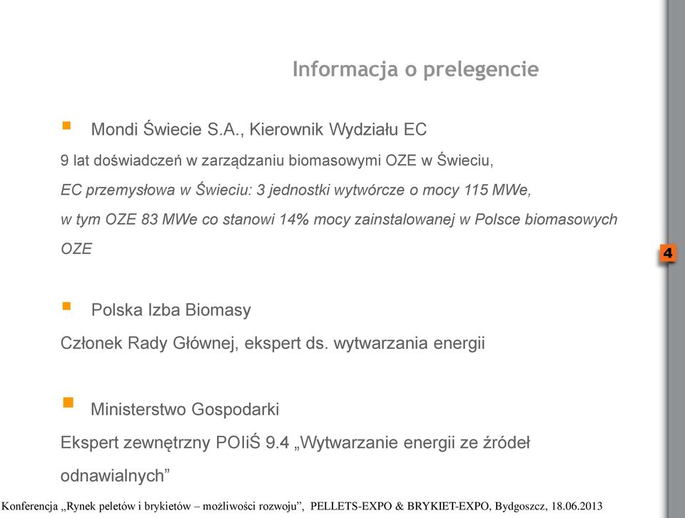 3 jednostki wytwórcze o mocy 115 MWe, w tym OZE 83 MWe co stanowi 14% mocy zainstalowanej w Polsce