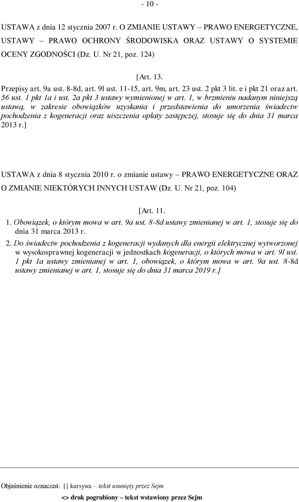 1, w brzmieniu nadanym niniejszą ustawą, w zakresie obowiązków uzyskania i przedstawienia do umorzenia świadectw pochodzenia z kogeneracji oraz uiszczenia opłaty zastępczej, stosuje się do dnia 31