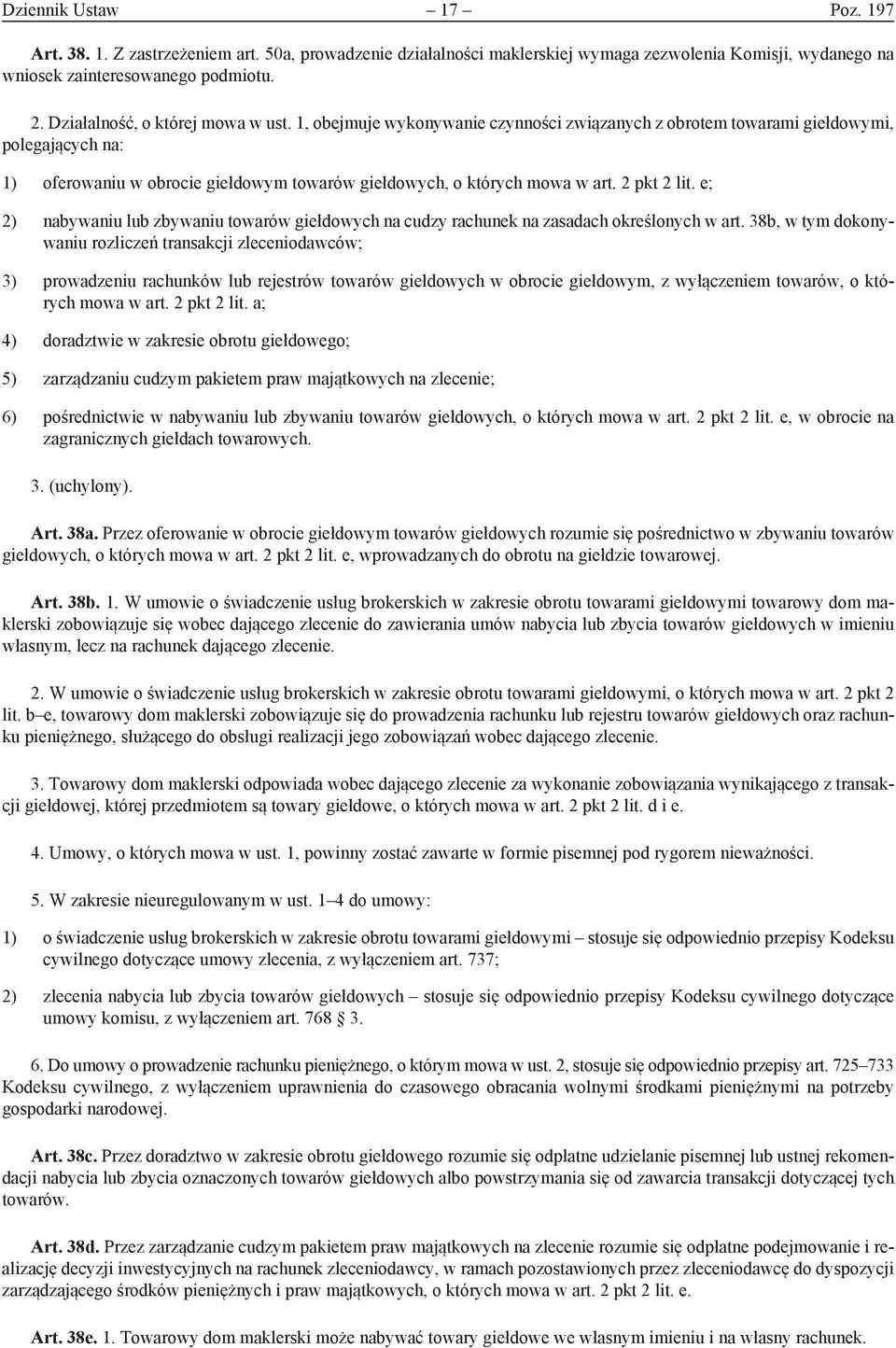 1, obejmuje wykonywanie czynności związanych z obrotem towarami giełdowymi, polegających na: 1) oferowaniu w obrocie giełdowym towarów giełdowych, o których mowa w art. 2 pkt 2 lit.