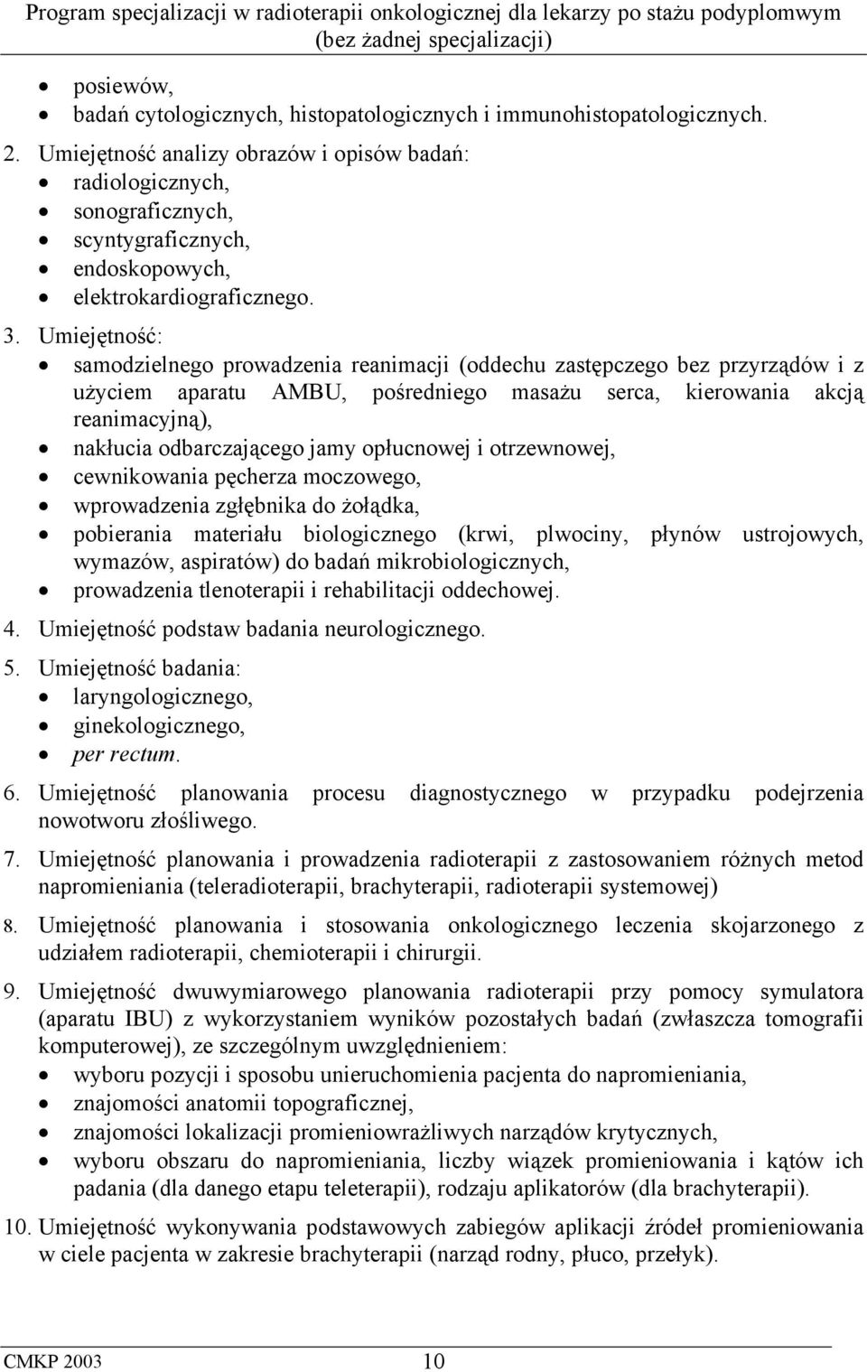 Umiejętność: samodzielnego prowadzenia reanimacji (oddechu zastępczego bez przyrządów i z użyciem aparatu AMBU, pośredniego masażu serca, kierowania akcją reanimacyjną), nakłucia odbarczającego jamy