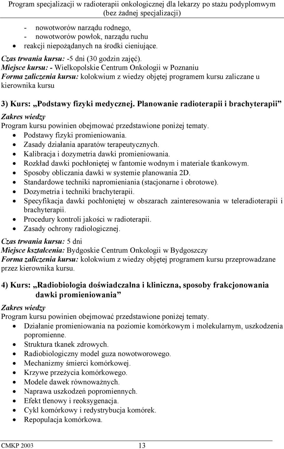 Planowanie radioterapii i brachyterapii Zakres wiedzy Program kursu powinien obejmować przedstawione poniżej tematy. Podstawy fizyki promieniowania. Zasady działania aparatów terapeutycznych.