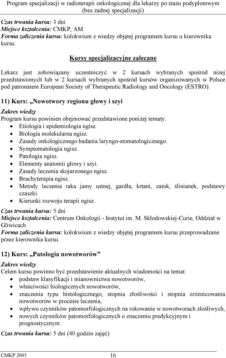 European Society of Therapeutic Radiology and Oncology (ESTRO). 11) Kurs: Nowotwory regionu głowy i szyi Zakres wiedzy Program kursu powinien obejmować przedstawione poniżej tematy.