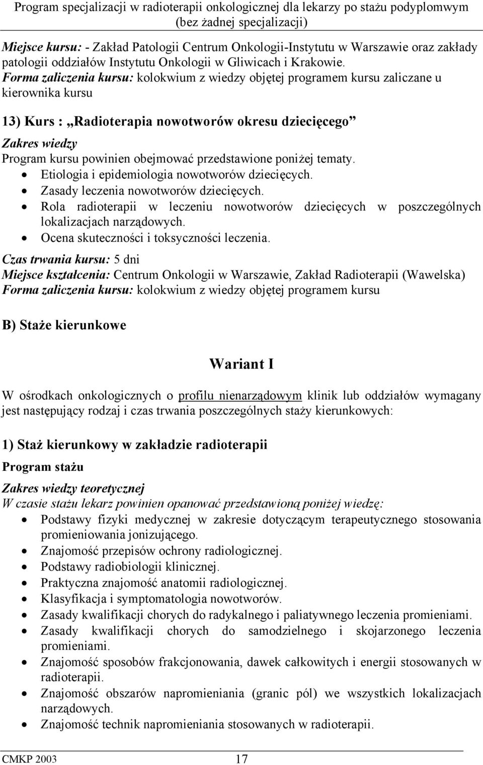 przedstawione poniżej tematy. Etiologia i epidemiologia nowotworów dziecięcych. Zasady leczenia nowotworów dziecięcych.