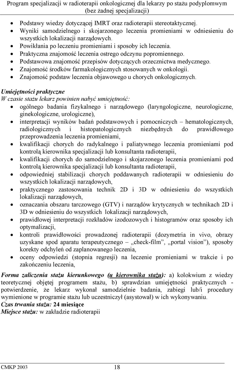 Znajomość środków farmakologicznych stosowanych w onkologii. Znajomość podstaw leczenia objawowego u chorych onkologicznych.