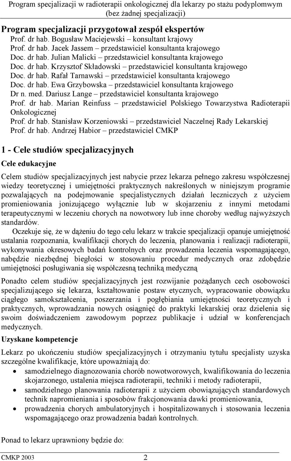 med. Dariusz Lange przedstawiciel konsultanta krajowego Prof. dr hab. Marian Reinfuss przedstawiciel Polskiego Towarzystwa Radioterapii Onkologicznej Prof. dr hab. Stanisław Korzeniowski przedstawiciel Naczelnej Rady Lekarskiej Prof.