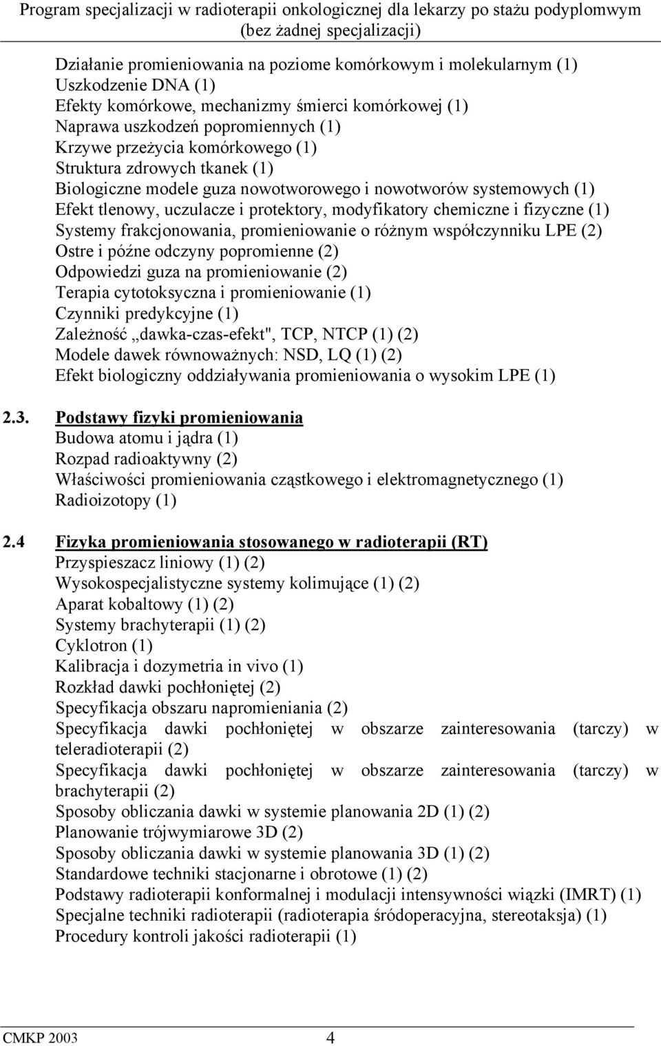 frakcjonowania, promieniowanie o różnym współczynniku LPE (2) Ostre i późne odczyny popromienne (2) Odpowiedzi guza na promieniowanie (2) Terapia cytotoksyczna i promieniowanie (1) Czynniki