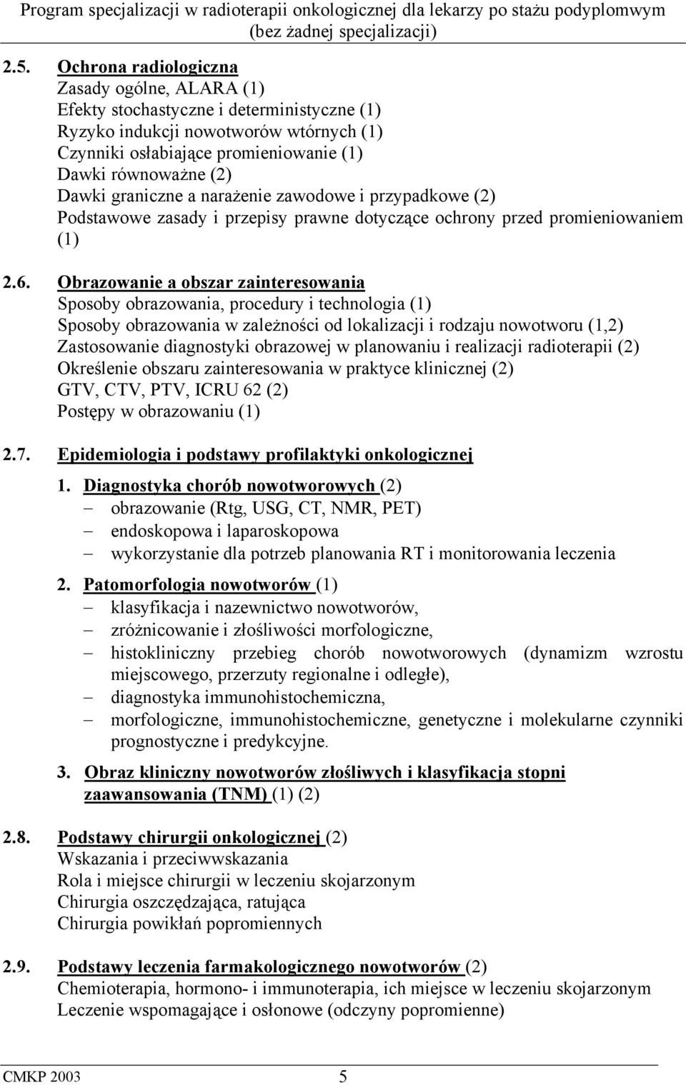 Obrazowanie a obszar zainteresowania Sposoby obrazowania, procedury i technologia (1) Sposoby obrazowania w zależności od lokalizacji i rodzaju nowotworu (1,2) Zastosowanie diagnostyki obrazowej w