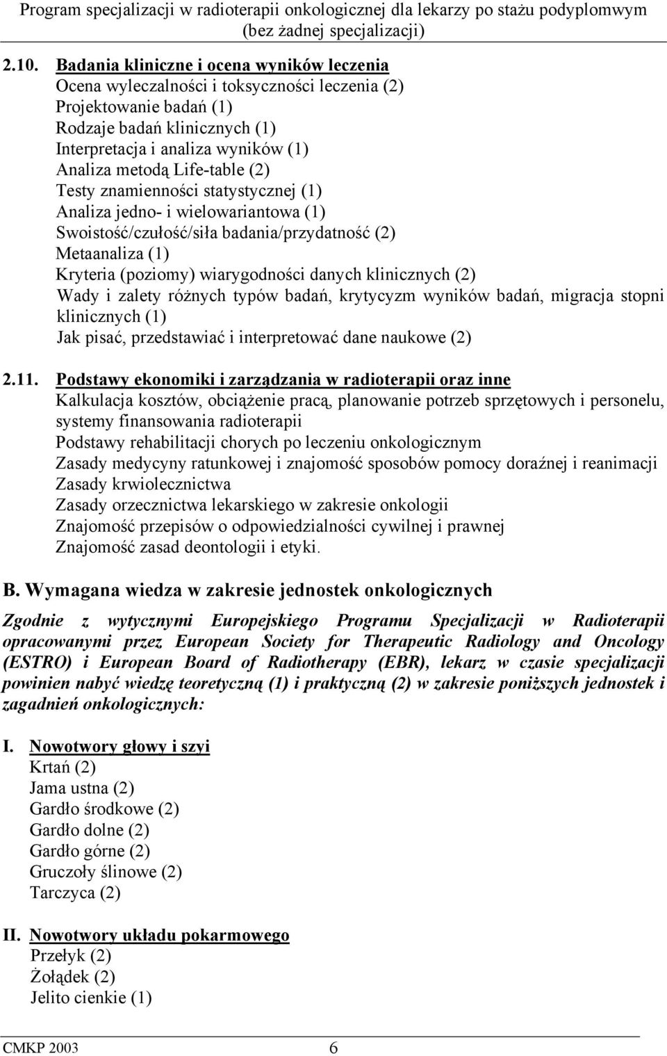 klinicznych (2) Wady i zalety różnych typów badań, krytycyzm wyników badań, migracja stopni klinicznych (1) Jak pisać, przedstawiać i interpretować dane naukowe (2) 2.11.