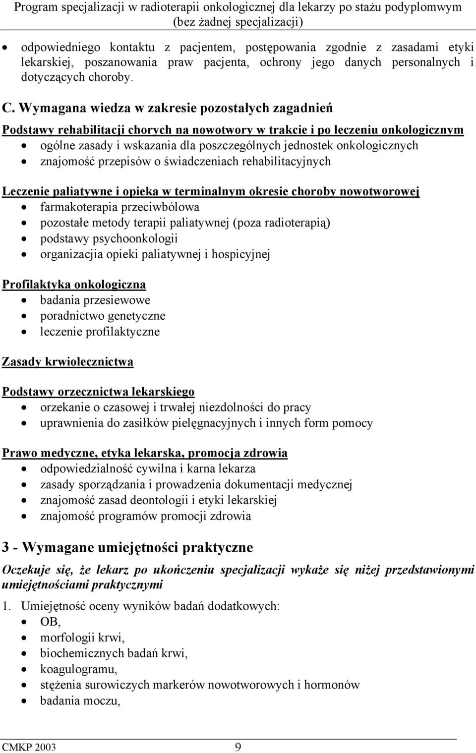 onkologicznych znajomość przepisów o świadczeniach rehabilitacyjnych Leczenie paliatywne i opieka w terminalnym okresie choroby nowotworowej farmakoterapia przeciwbólowa pozostałe metody terapii