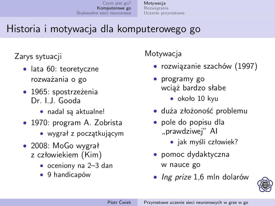 Zobrista wygrał z początkującym 2008: MoGo wygrał z człowiekiem (Kim) oceniony na 2 3 dan 9 handicapów Motywacja rozwiązanie