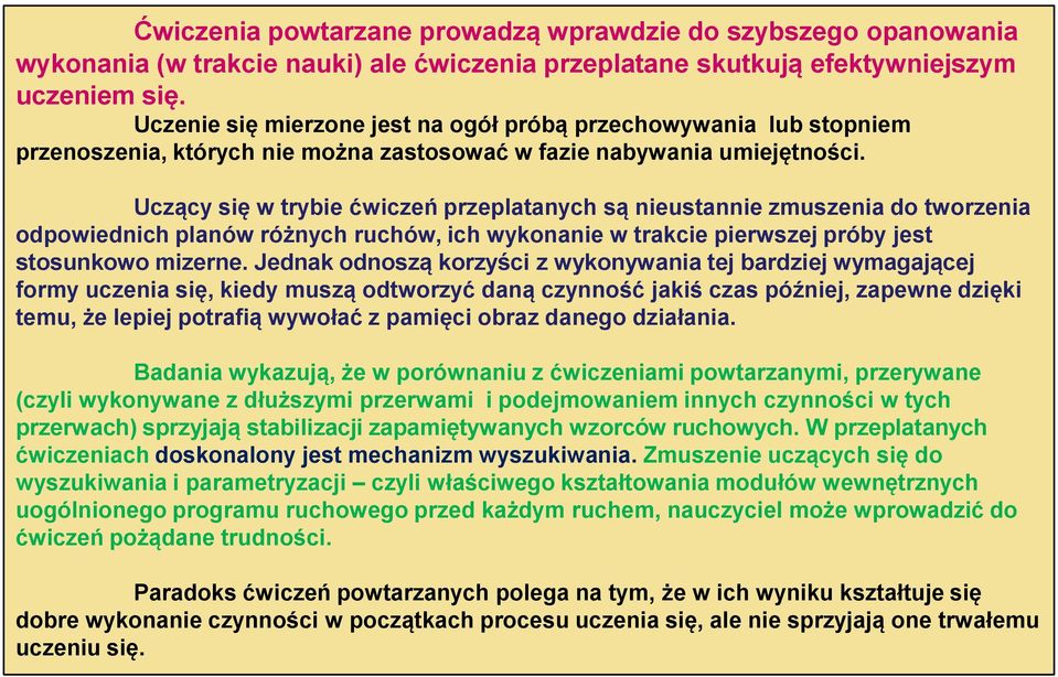 Uczący się w trybie ćwiczeń przeplatanych są nieustannie zmuszenia do tworzenia odpowiednich planów różnych ruchów, ich wykonanie w trakcie pierwszej próby jest stosunkowo mizerne.