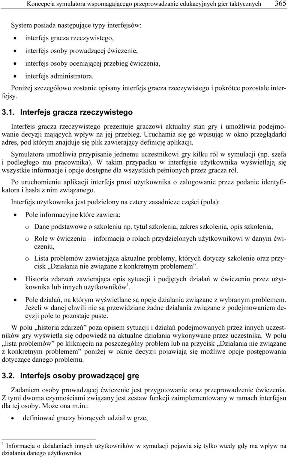 Interfejs gracza rzeczywistego Interfejs gracza rzeczywistego prezentuje graczowi aktualny stan gry i umożliwia podejmowanie decyzji mających wpływ na jej przebieg.