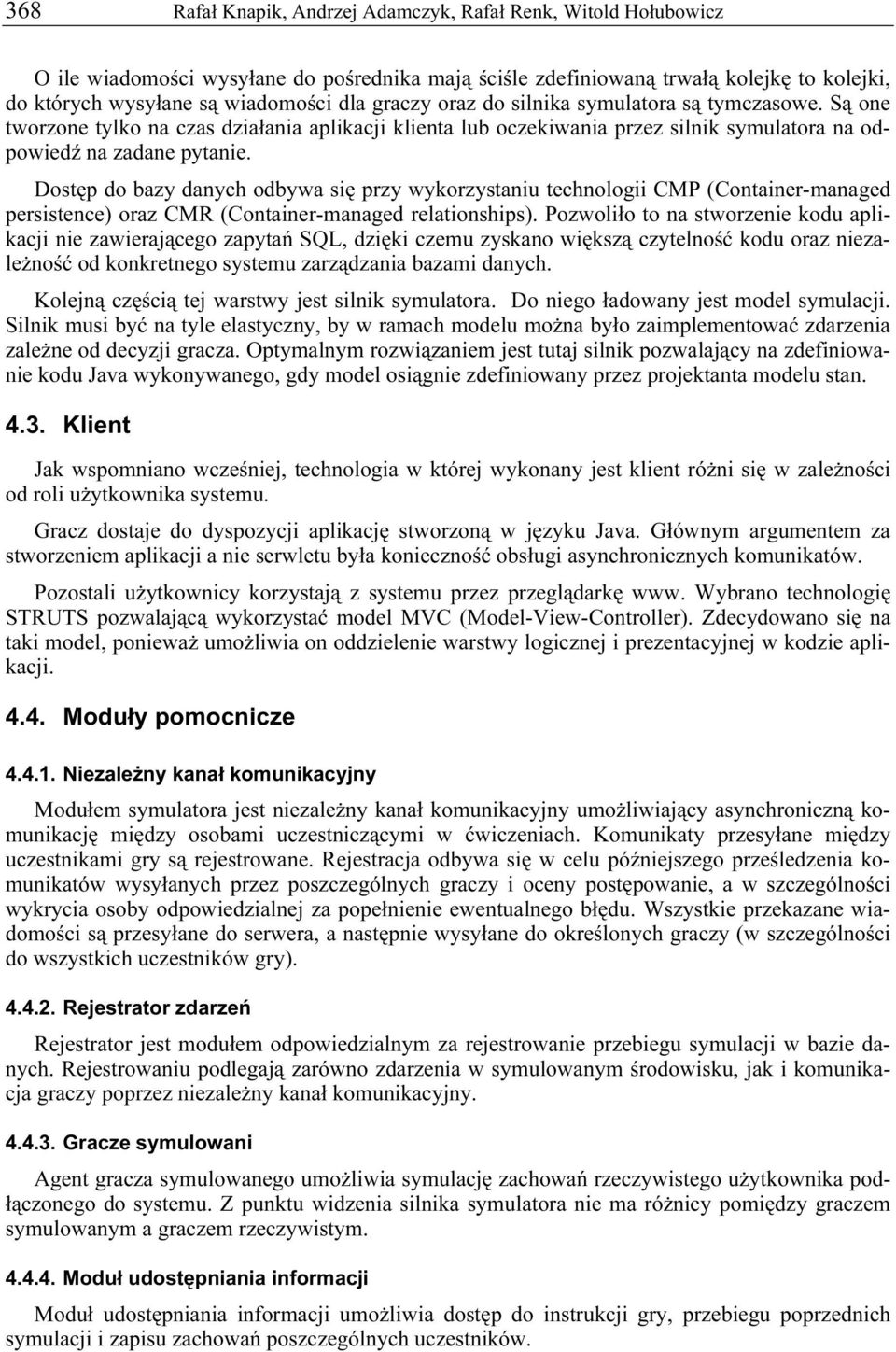 Dostęp do bazy danych odbywa się przy wykorzystaniu technologii CMP (Container-managed persistence) oraz CMR (Container-managed relationships).