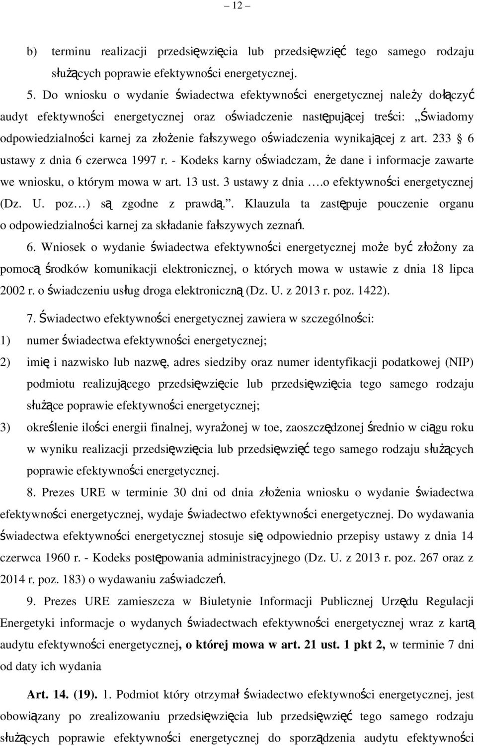 fałszywego oświadczenia wynikającej z art. 233 6 ustawy z dnia 6 czerwca 1997 r. - Kodeks karny oświadczam, że dane i informacje zawarte we wniosku, o którym mowa w art. 13 ust. 3 ustawy z dnia.