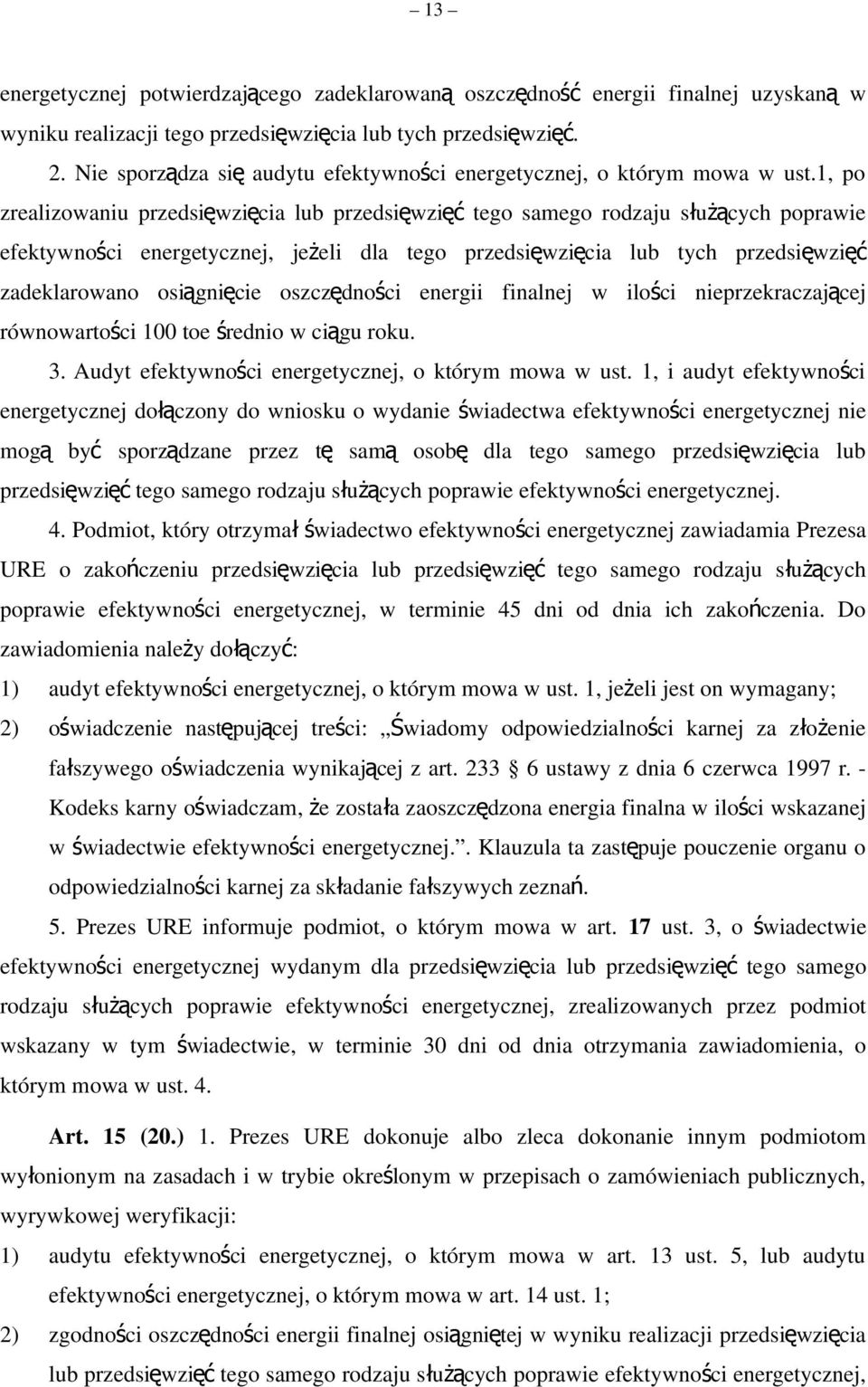 1, po zrealizowaniu przedsięwzięcia lub przedsięwzi ęć tego samego rodzaju służących poprawie efektywności energetycznej, jeżeli dla tego przedsięwzięcia lub tych przedsięwzięć zadeklarowano