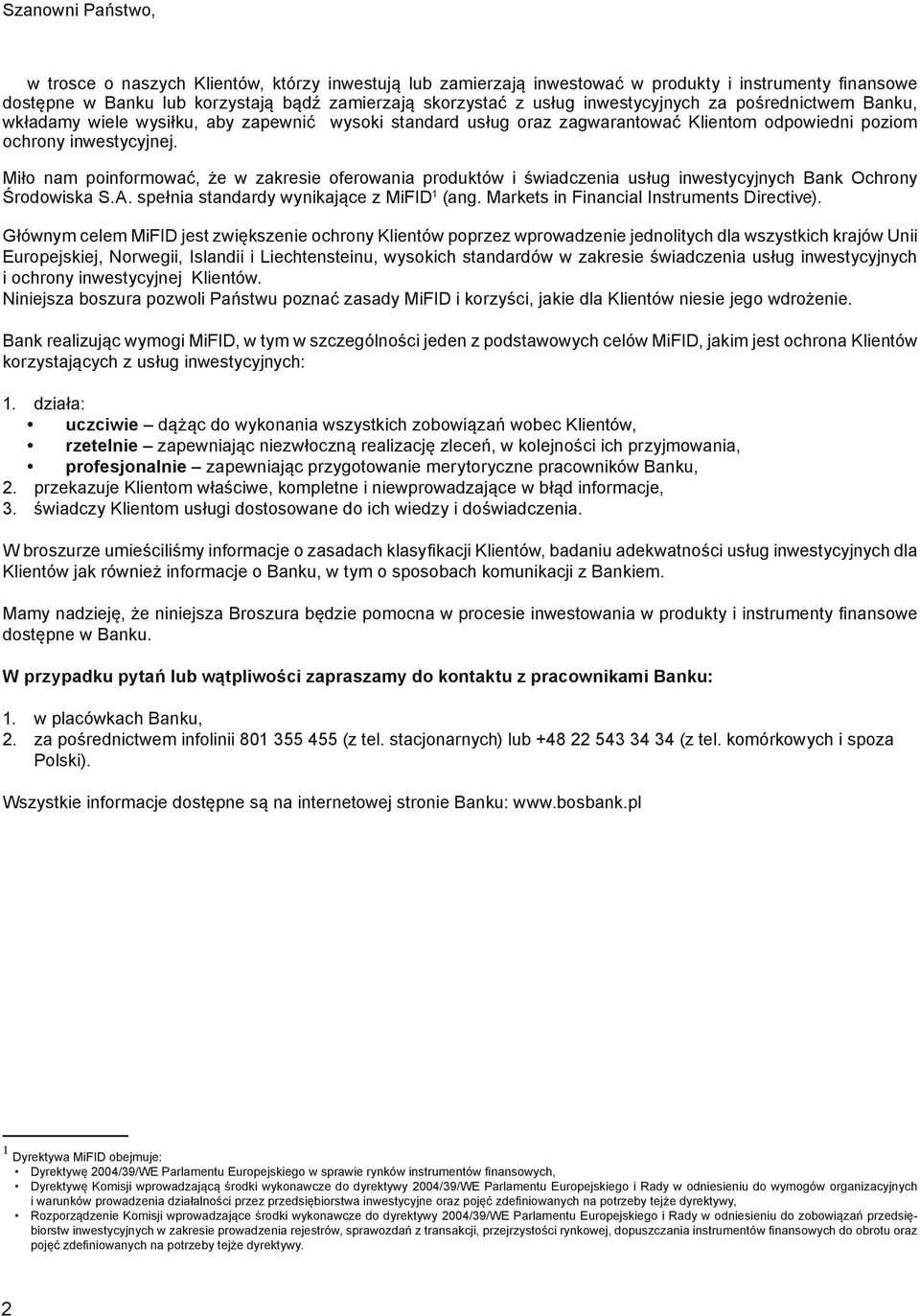 Miło nam poinformować, że w zakresie oferowania produktów i świadczenia usług inwestycyjnych Bank Ochrony Środowiska S.A. spełnia standardy wynikające z MiFID 1 (ang.