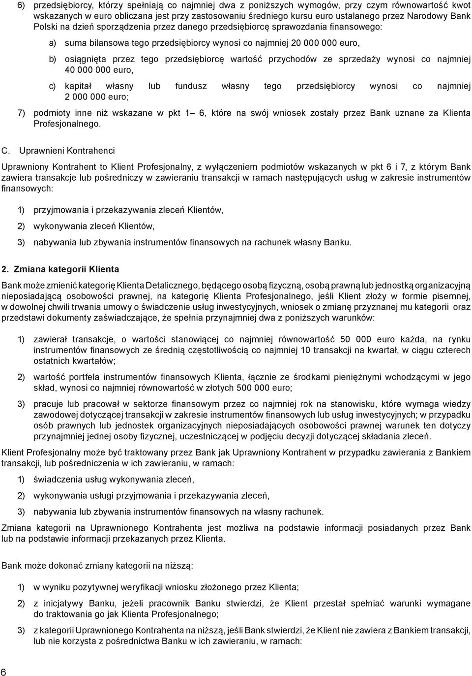 przedsiębiorcę wartość przychodów ze sprzedaży wynosi co najmniej 40 000 000 euro, kapitał własny lub fundusz własny tego przedsiębiorcy wynosi co najmniej 2 000 000 euro; podmioty inne niż wskazane