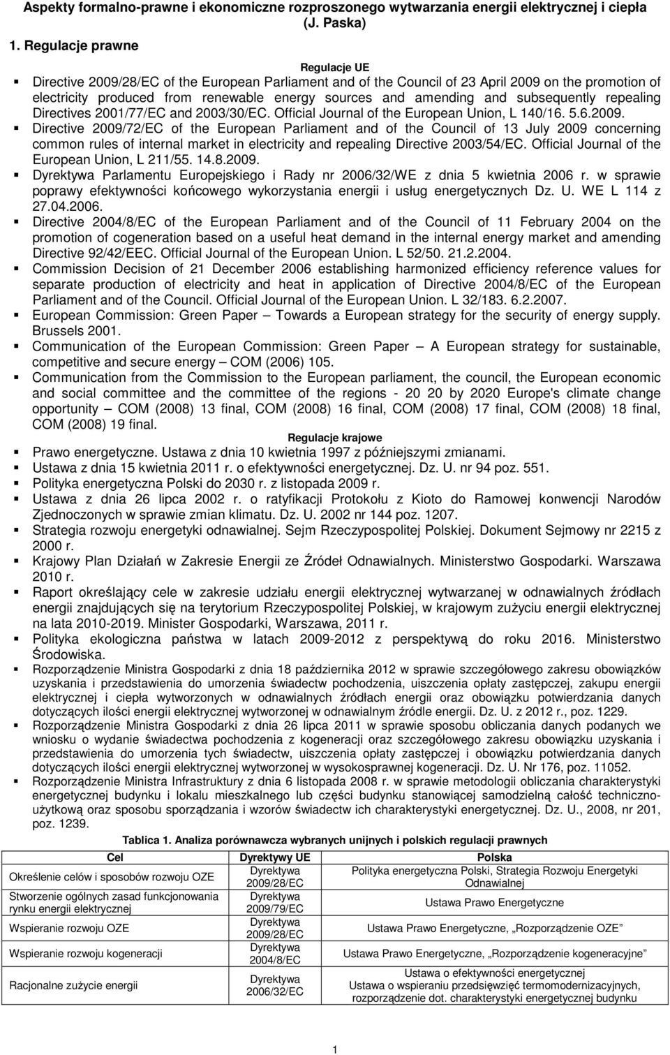 Directive 009/7/EC of the European Parliament and of the Council of 3 July 009 concerning common rules of internal market in electricity and repealing Directive 003/54/EC.