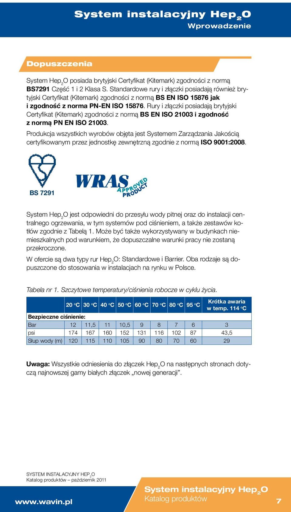 Rury i złączki posiadają brytyjski Certyfikat (Kitemark) zgodności z normą S EN IS 21003 i zgodność z normą PN EN IS 21003.