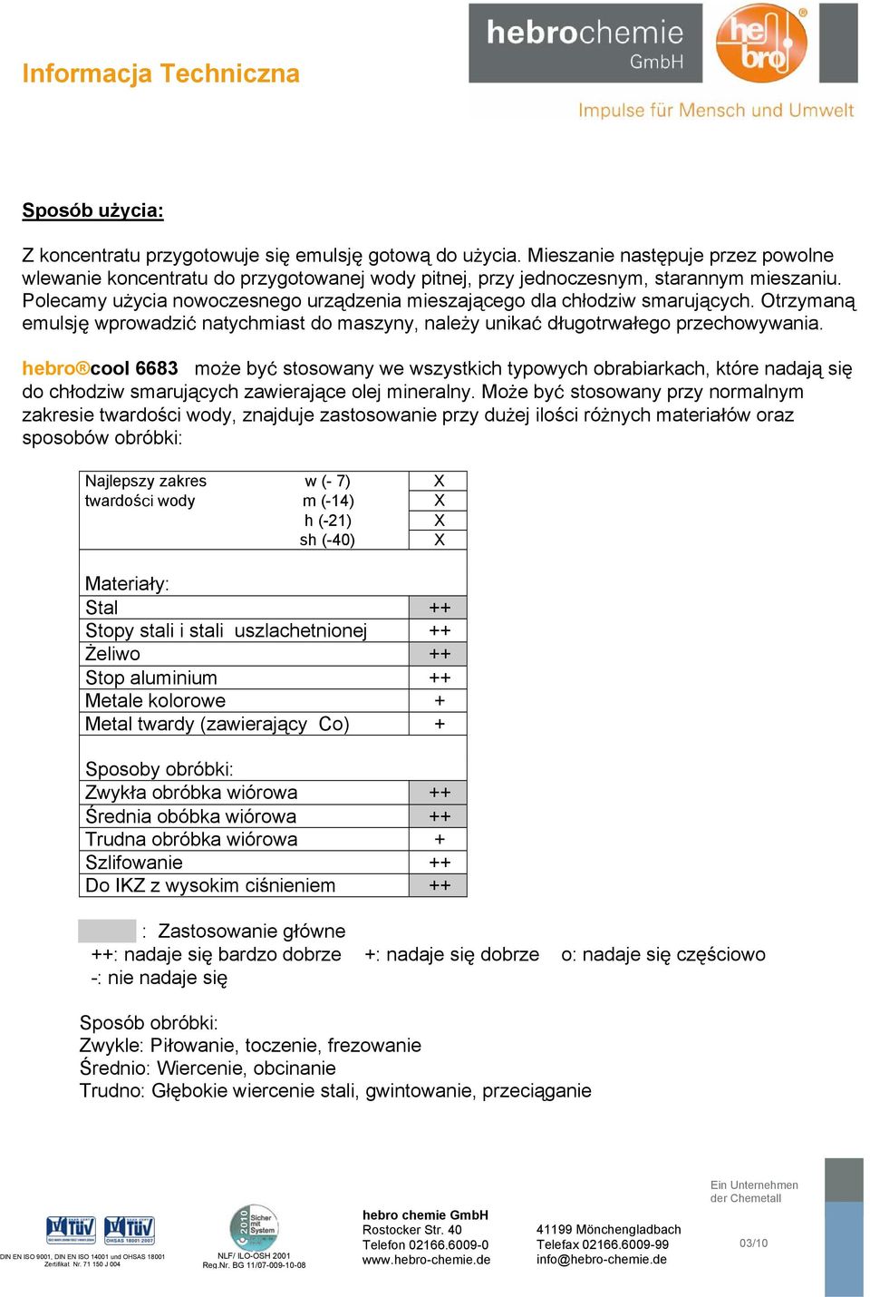 hebro cool 6683 może być stosowany we wszystkich typowych obrabiarkach, które nadają się do chłodziw smarujących zawierające olej mineralny.