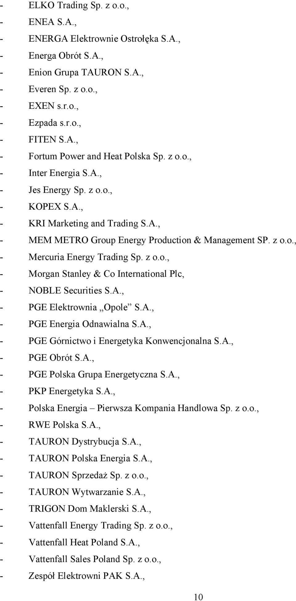 A., - PGE Elektrownia Opole S.A., - PGE Energia Odnawialna S.A., - PGE Górnictwo i Energetyka Konwencjonalna S.A., - PGE Obrót S.A., - PGE Polska Grupa Energetyczna S.A., - PKP Energetyka S.A., - Polska Energia Pierwsza Kompania Handlowa Sp.