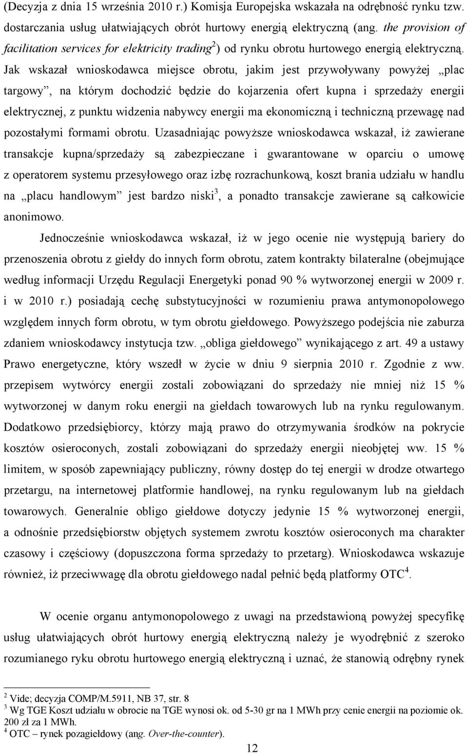 Jak wskazał wnioskodawca miejsce obrotu, jakim jest przywoływany powyżej plac targowy, na którym dochodzić będzie do kojarzenia ofert kupna i sprzedaży energii elektrycznej, z punktu widzenia nabywcy