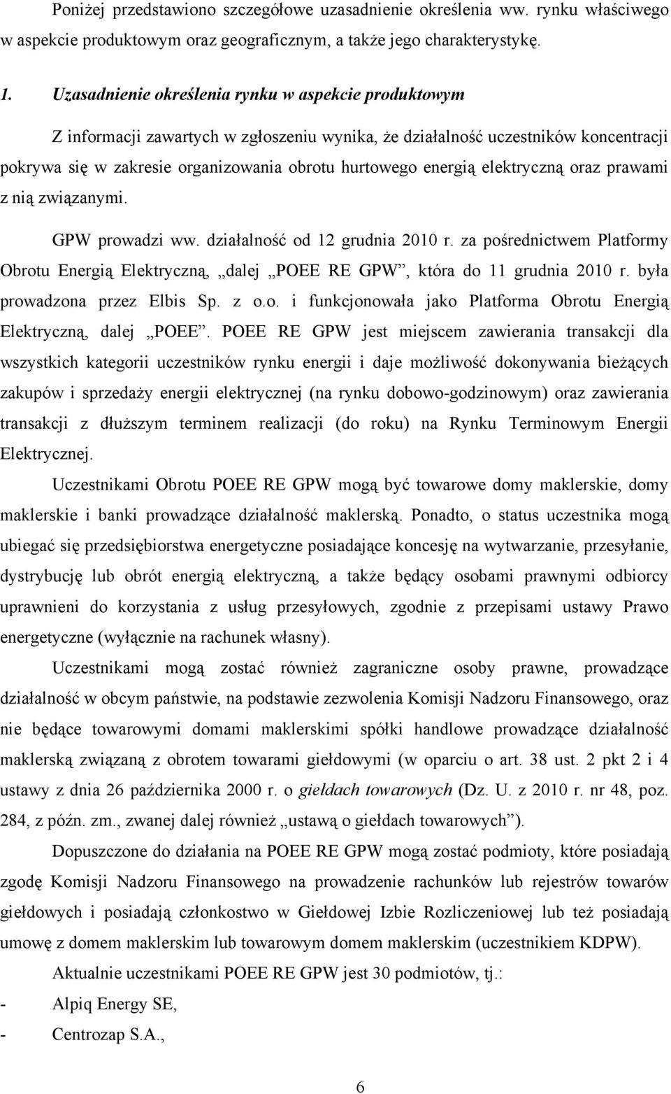 elektryczną oraz prawami z nią związanymi. GPW prowadzi ww. działalność od 12 grudnia 2010 r. za pośrednictwem Platformy Obrotu Energią Elektryczną, dalej POEE RE GPW, która do 11 grudnia 2010 r.