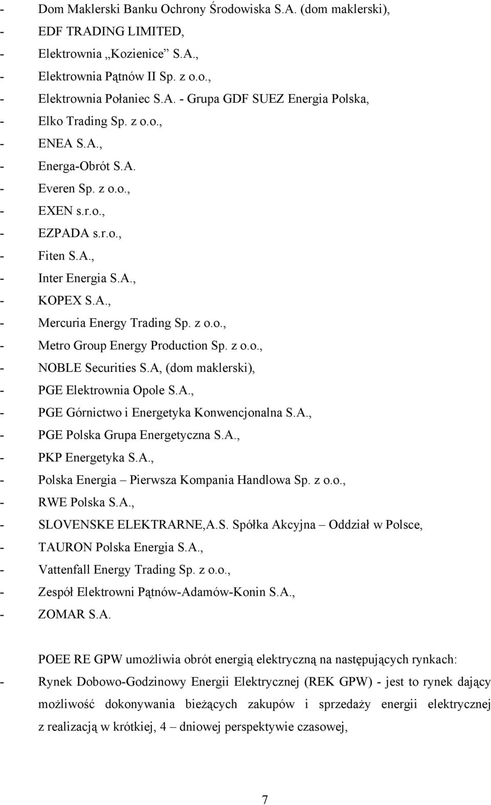 z o.o., - NOBLE Securities S.A, (dom maklerski), - PGE Elektrownia Opole S.A., - PGE Górnictwo i Energetyka Konwencjonalna S.A., - PGE Polska Grupa Energetyczna S.A., - PKP Energetyka S.A., - Polska Energia Pierwsza Kompania Handlowa Sp.