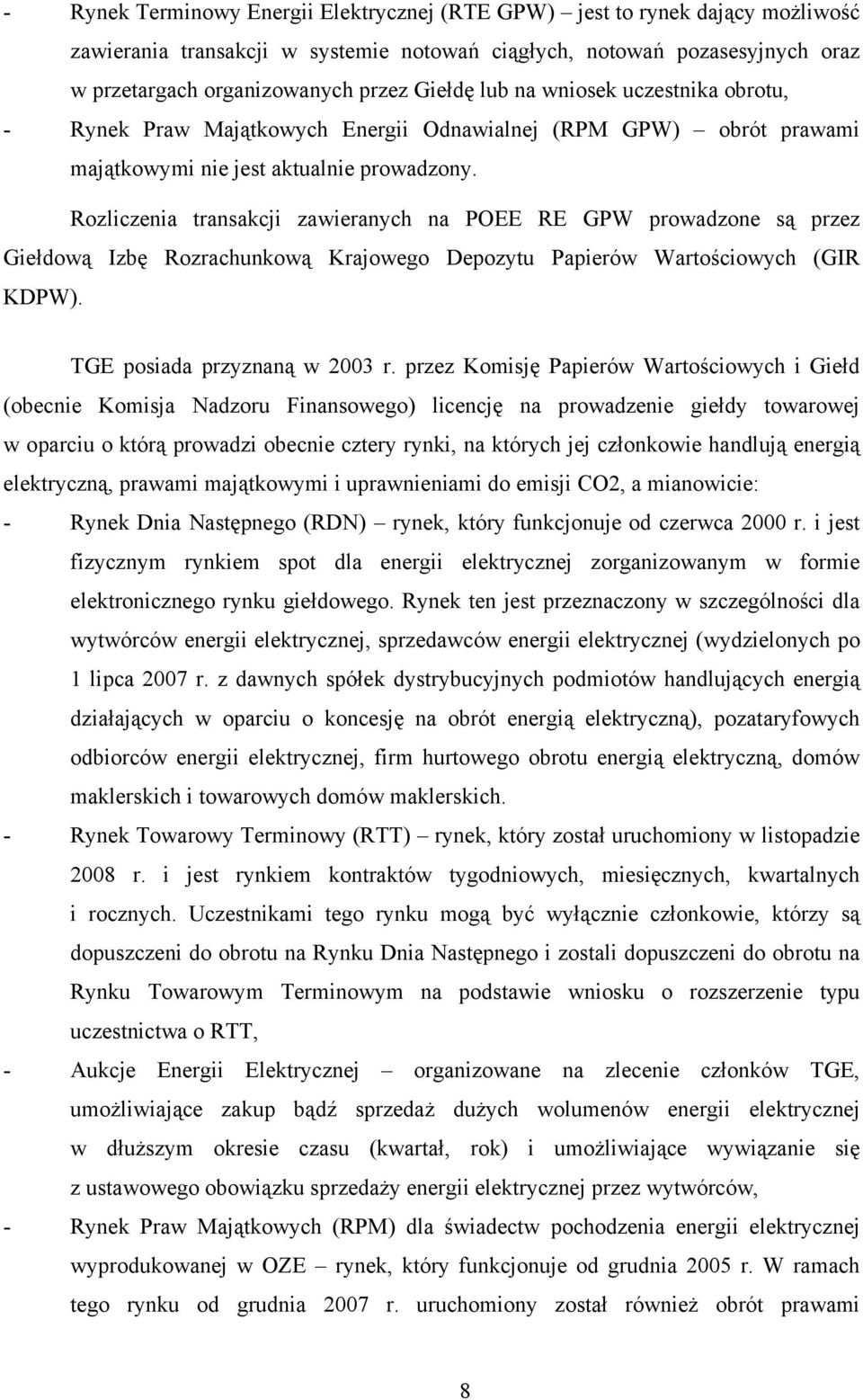 Rozliczenia transakcji zawieranych na POEE RE GPW prowadzone są przez Giełdową Izbę Rozrachunkową Krajowego Depozytu Papierów Wartościowych (GIR KDPW). TGE posiada przyznaną w 2003 r.